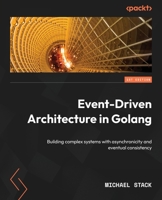 Event-Driven Architecture in Golang: Building complex systems with asynchronicity and eventual consistency 1803238011 Book Cover