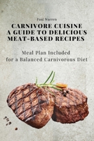 Carnivore Cuisine: A Guide to Delicious Meat-Based Recipes, Meal Plan Included for a Balanced Carnivorous Diet 836731428X Book Cover