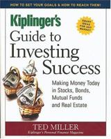 Kiplinger's Guide to Investing Success: Making Money Today in Stocks, Bonds, Mutual Funds and Real Estate