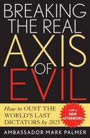 Breaking the Real Axis of Evil: How to Oust the World's Last Dictators by 2025 0742532550 Book Cover