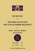 The History of the First Bn. The Lincolnshire Regiment in India, Arakan, Burma & Sumatra Sept. 1939-Oct. 1946 1474541135 Book Cover