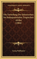 Die Verteilung Der Jahreszeiten Im Sudaquatorialen Tropischen Afrika (1904) 1279194979 Book Cover