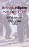 Enough Religion to Make Us Hate: Reflections on Religion and Politics 1856073602 Book Cover