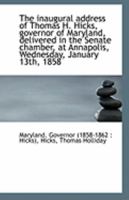 Inaugural Address of Thomas H. Hicks, Governor of Maryland, Delivered at Annapolis, Wednesday, January 13th, 1858. Volume 1858 1013508815 Book Cover