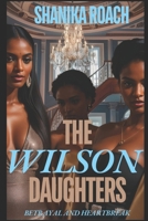 The Wilson Daughters: Betrayal and Heartbreak B0FHKPQHNZ Book Cover
