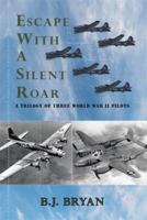 Escape with a Silent Roar: A Trilogy of Three World War II Pilots Including A P-38 Fighter in Combat Missions Over Europe 1493118781 Book Cover