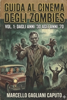 Guida al cinema degli zombies - Vol. 1: Dagli anni '30 agli anni '70 (Italian Edition) B0GYHSXDDX Book Cover