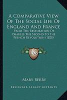 A Comparative View of the Social Life of England and France: From the Restoration of Charles the Second, to the French Revolution 1147201722 Book Cover