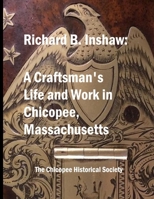Richard B. Inshaw: A Craftsman’s Life and Work in Chicopee, Massachusetts B0FP5XG7Q2 Book Cover