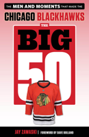 The Big 50: Chicago Blackhawks: The Men and Moments that Made the Chicago Blackhawks 1629377724 Book Cover