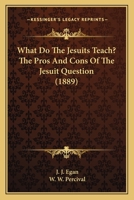 What Do The Jesuits Teach? The Pros And Cons Of The Jesuit Question (1889) 1164000241 Book Cover