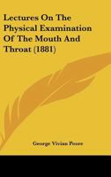 Lectures On The Physical Examination Of The Mouth And Throat 1437033202 Book Cover
