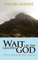 Wait on the Gracious God: How to Reach to God Who Accepts All 145677042X Book Cover