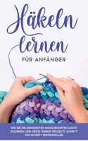 Häkeln lernen für Anfänger: Wie Sie die gängigsten Maschenarten leicht erlernen und erste eigene Projekte Schritt für Schritt fertigstellen 3756835847 Book Cover