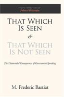 That Which Is Seen and That Which Is Not Seen: The Unintended Consequences of Government Spending 1614276552 Book Cover
