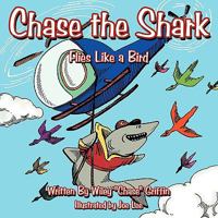Chase the Shark: Flies Like a Bird 1452051739 Book Cover