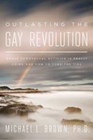 Outlasting the Gay Revolution: Where Homosexual Activism Is Really Going and How to Turn the Tide 1938067665 Book Cover