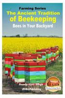 The Ancient Tradition of Beekeeping: Bees in Your Backyard 153465206X Book Cover