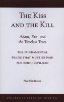 The Kiss and the Kill: Adam, Eve, and the Timeless Trees:  The Fundamental Prices that Must be Paid for Being Civilized 0761820329 Book Cover