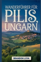 Wanderführer für Pilis, Ungarn: Ein umfassendes Buch zur Erkundung der Natur für ein unvergessliches Wandererlebnis. B0FR9SMR5L Book Cover