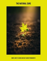 The Natural Cure: Simple Ways To Avoid And Beat Cancer Permanently B0FPL6Q75V Book Cover