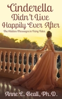 Cinderella Didn't Live Happily Ever After: The Hidden Messages in Fairy Tales 1731285620 Book Cover