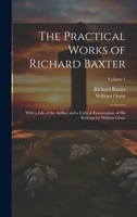 The Practical Works of Richard Baxter: With a Life of the Author and a Critical Examination of His Writings by William Orme; Volume 1 1020315989 Book Cover