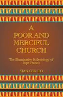 A Poor and Merciful Church: The Illuminative Ecclesiology of Pope Francis 1626982651 Book Cover