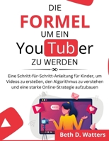 Die Formel, um ein YouTuber zu werden: Eine Schritt-für-Schritt-Anleitung für Kinder, um Videos zu erstellen, den Algorithmus zu verstehen und eine starke Online-Strategie aufzubauen (German Edition) B0G5HTT3FJ Book Cover