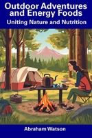 Outdoor Adventures and Energy Foods: Uniting Nature and Nutrition B0CFCY7GRF Book Cover