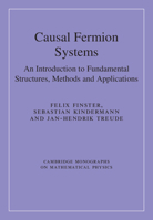 Causal Fermion Systems: An Introduction to Fundamental Structures, Methods and Applications 1009632620 Book Cover
