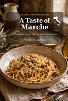 A Taste of Marche: 30 Traditional Recipes from Italy's Adriatic Heart (Taste - Regional Italian Recipes) B0HFTHR8YH Book Cover