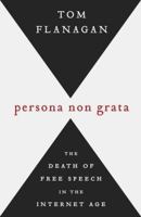 Persona Non Grata: The Death of Free Speech in the Internet Age 0771030533 Book Cover