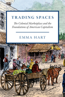 Trading Spaces: The Colonial Marketplace and the Foundations of American Capitalism 022665981X Book Cover