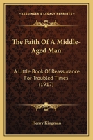 The Faith of a Middle-Aged Man: A Little Book of Reassurance for Troubled Times, by Henry Kingman... 1120878446 Book Cover