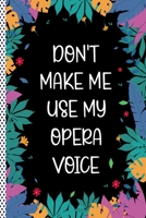 Don't Make Me Use My Opera Voice: Funny Opera Gift Journal Notebook, 6x9 Wide Black Ruled Lined With 120 Pages 1697504655 Book Cover