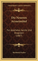 Die Neueren Arzneimittel: Fur Apotheker, Aerzte Und Drogisten (1887) 1166830519 Book Cover
