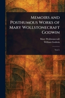 Memoirs and Posthumous Works of Mary Wollstonecraft Godwin 1023527073 Book Cover