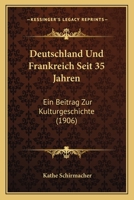 Deutschland Und Frankreich Seit 35 Jahren: Ein Beitrag Zur Kulturgeschichte (1906) 1161058311 Book Cover