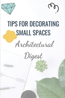 Tips For Decorating Small Spaces: Architectural Digest: House Decoration null Book Cover