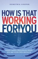 How Is That Working for You: Overcoming Challenges When You Are Your Own Obstacle B0F7NPYVMS Book Cover