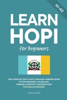 Learn Hopi for Beginners: The Complete, Easy & Fast Language Learning Guide to Hopi Grammar, Vocabulary, Phrases & Everyday Conversations for English Speakers B0H71M51LP Book Cover