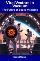 Viral Vectors in Vacuum: The Future of Space Medicine B0DW8MDC8V Book Cover