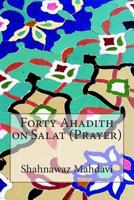 Forty Ahadith on Salat (Prayer) 1502834057 Book Cover