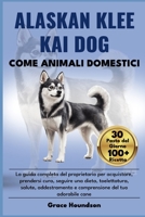 ALASKAN KLEE KAI DOG COME ANIMALI DOMESTICI: La guida completa del proprietario per acquistare, prendersi cura, seguire una dieta, toelettatura, ... del tuo adorabile cane (Italian Edition) B0DTFR396J Book Cover