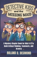 Detective Kids and the Missing Maid: A Mystery Chapter Book for Kids 9-12 to Build Critical Thinking, Teamwork, and Bravery B0DZ72J4JR Book Cover