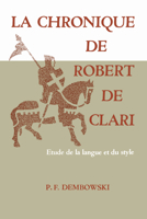 La Chronique de Robert de Clari: Etude de la Langue Et Du Style 1442639857 Book Cover