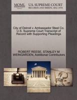 City of Detroit v. Ambassador Steel Co. U.S. Supreme Court Transcript of Record with Supporting Pleadings 1270628216 Book Cover