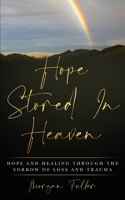 Hope Stored In Heaven: Hope and Healing Through The Sorrow of Loss and Trauma 1735808806 Book Cover
