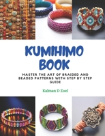 Kumihimo Book: Master the Art of Braided and Beaded Patterns with Step by Step Guide B0CPQ3ZPCM Book Cover